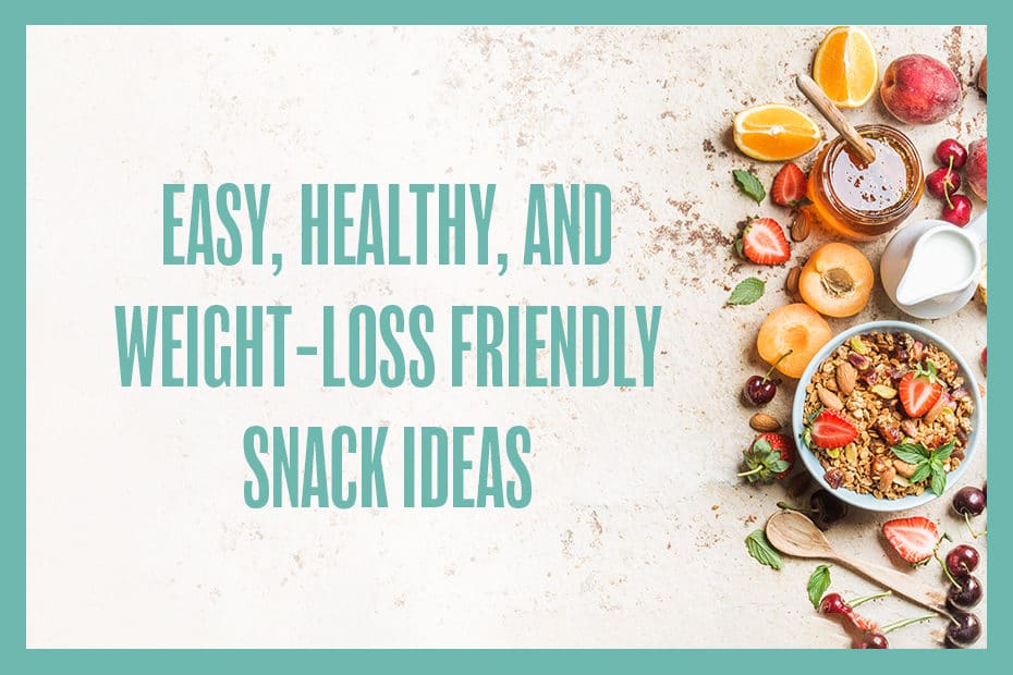 Easy, Healthy, and Weight-Loss Friendly Snack Ideas